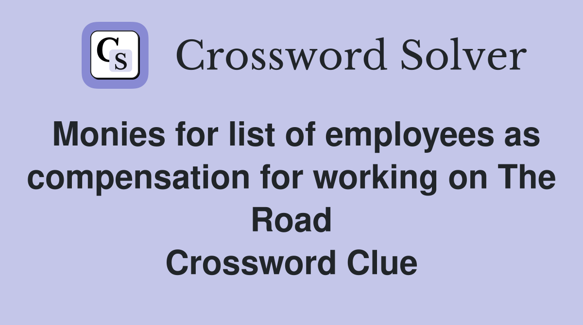 Monies for list of employees as compensation for working on The Road Crossword Clue