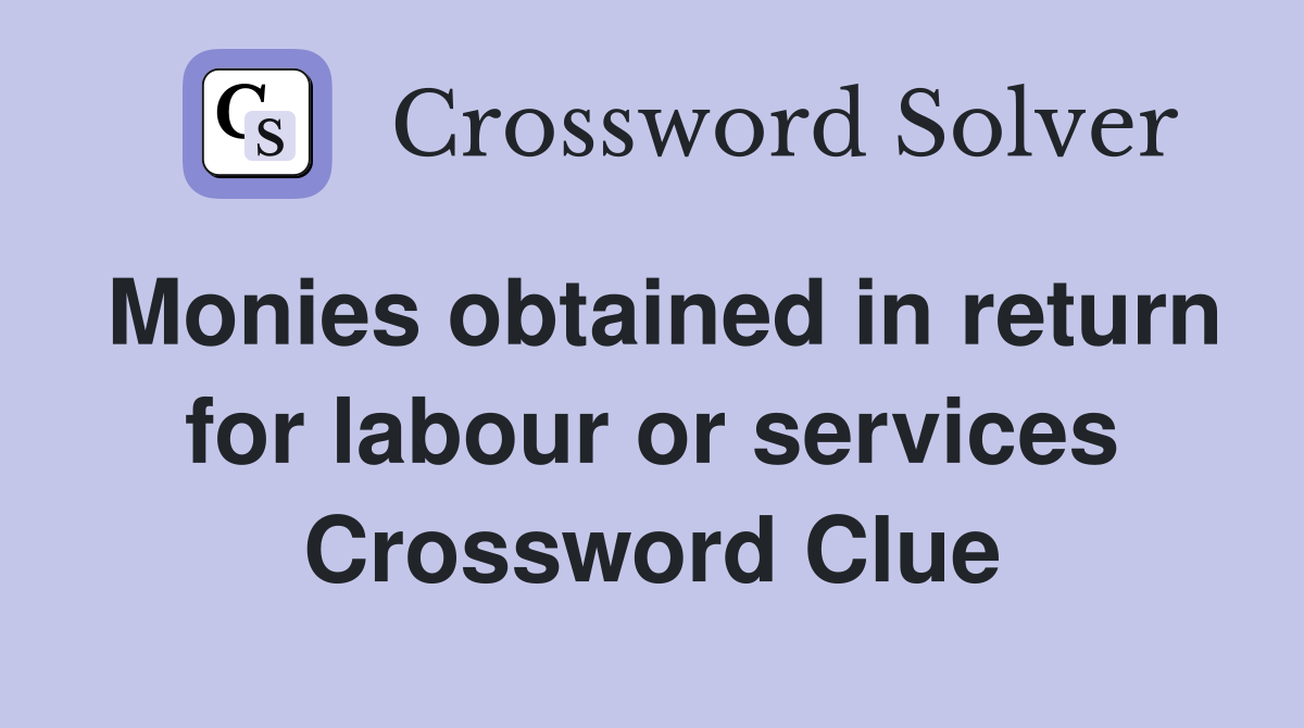Monies obtained in return for labour or services Crossword Clue