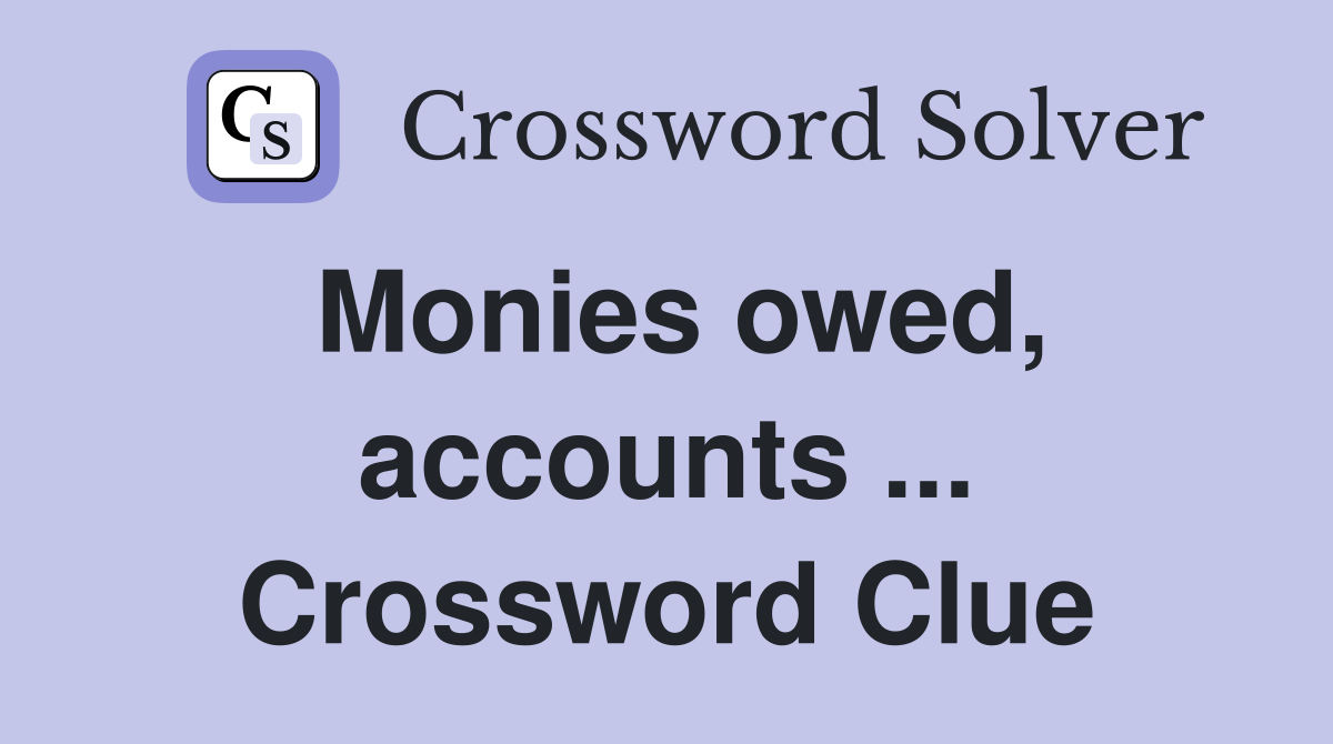 Monies owed, accounts ... Crossword Clue