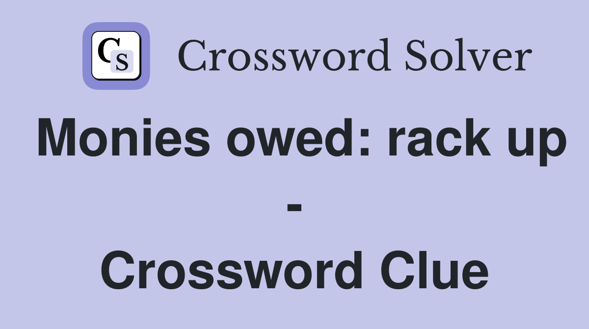 Monies owed: rack up - Crossword Clue