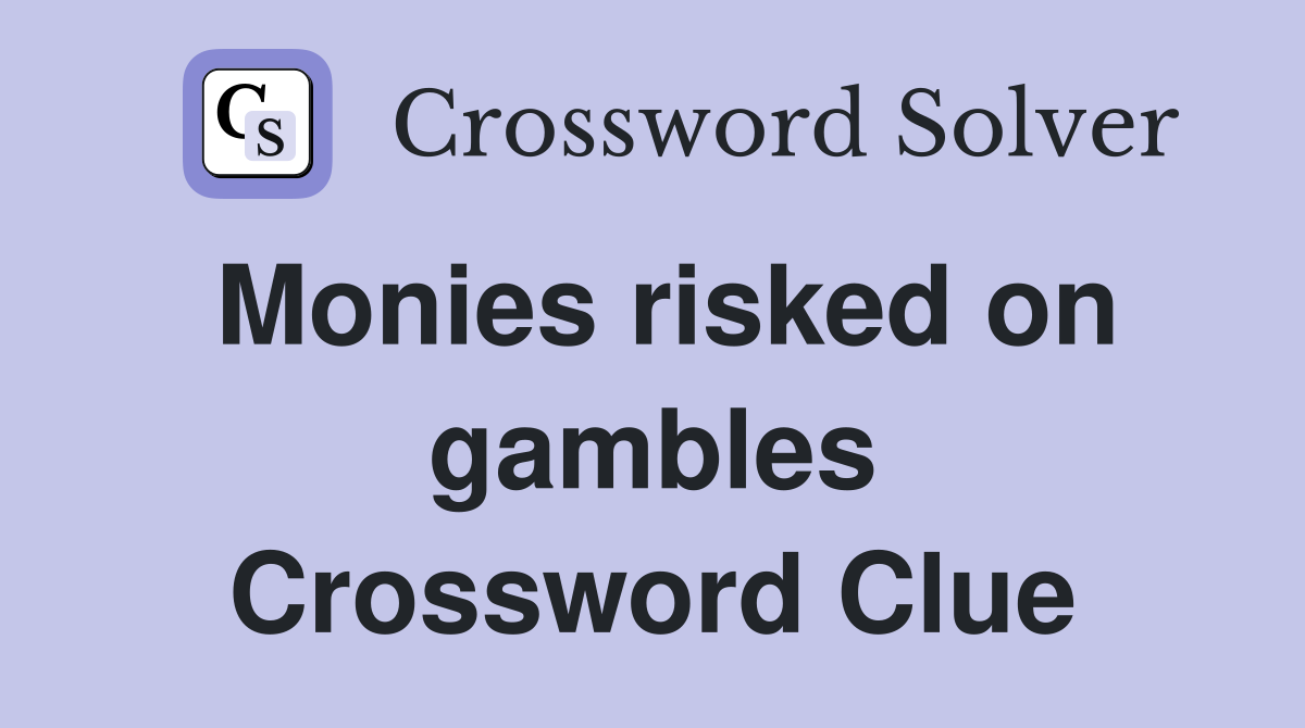 Monies risked on gambles Crossword Clue