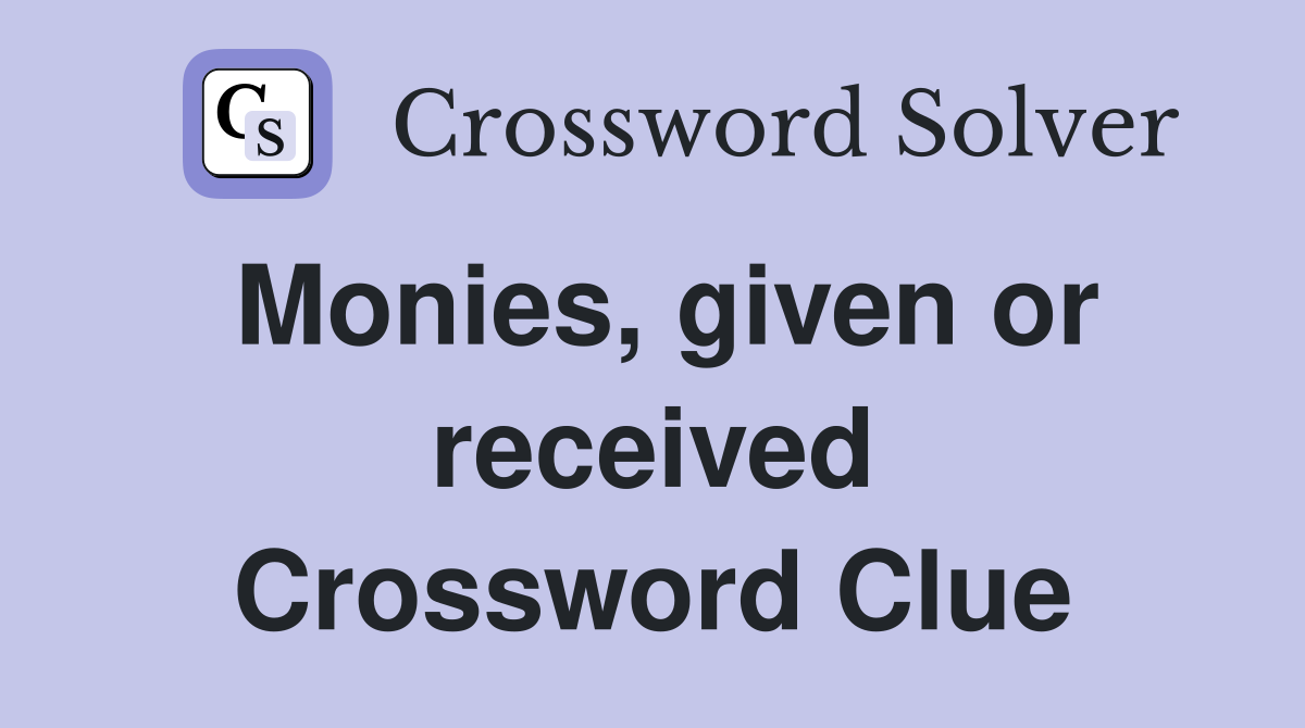 Monies, given or received Crossword Clue