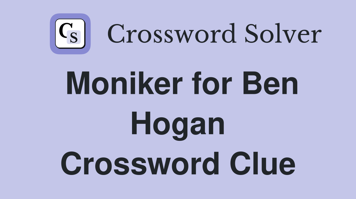 Moniker for Ben Hogan Crossword Clue