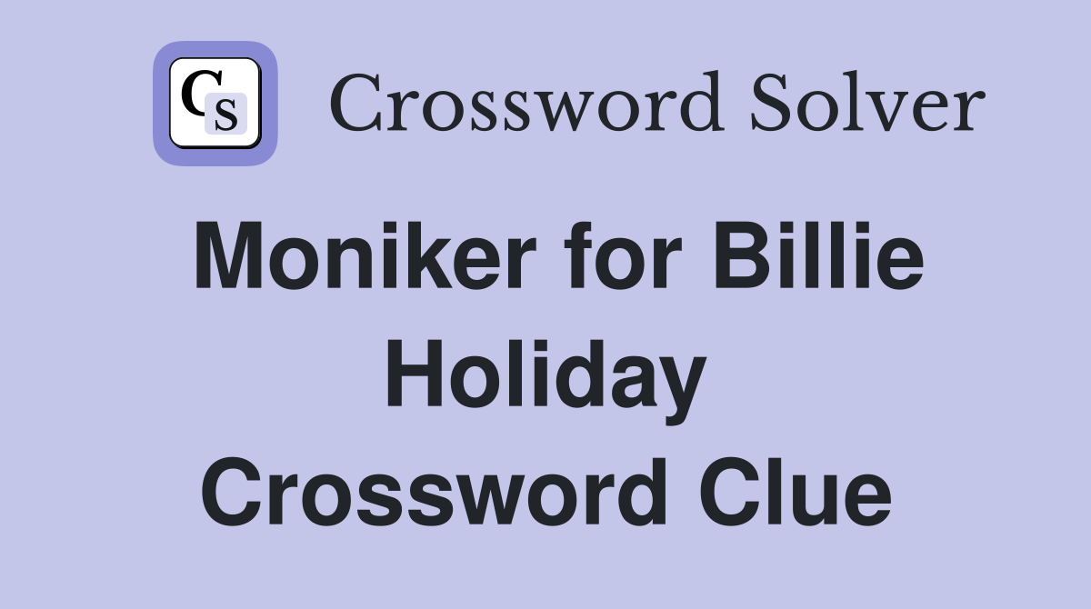 Moniker for Billie Holiday Crossword Clue