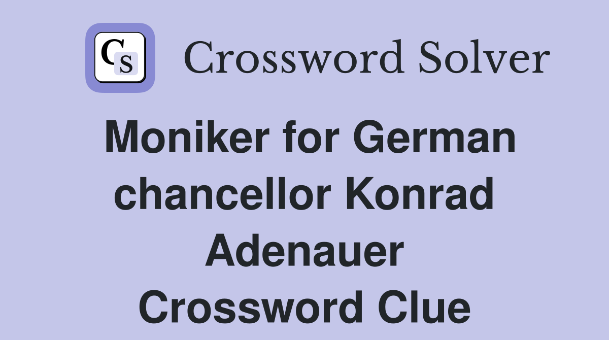 Moniker for German chancellor Konrad Adenauer Crossword Clue