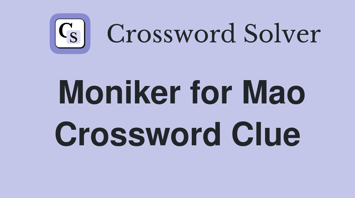 Moniker for Mao Crossword Clue