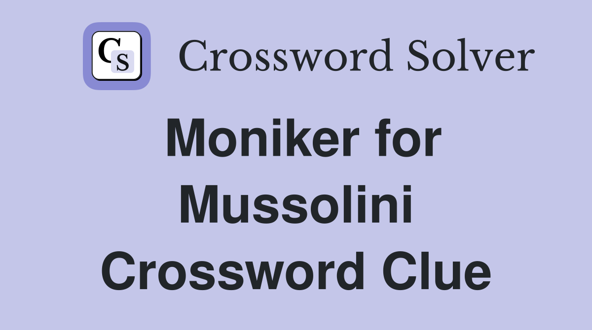 Moniker for Mussolini Crossword Clue
