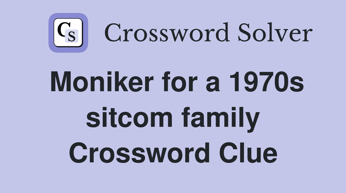 Moniker for a 1970s sitcom family Crossword Clue