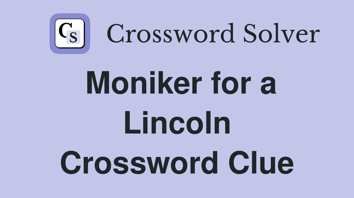 Moniker for a Lincoln Crossword Clue