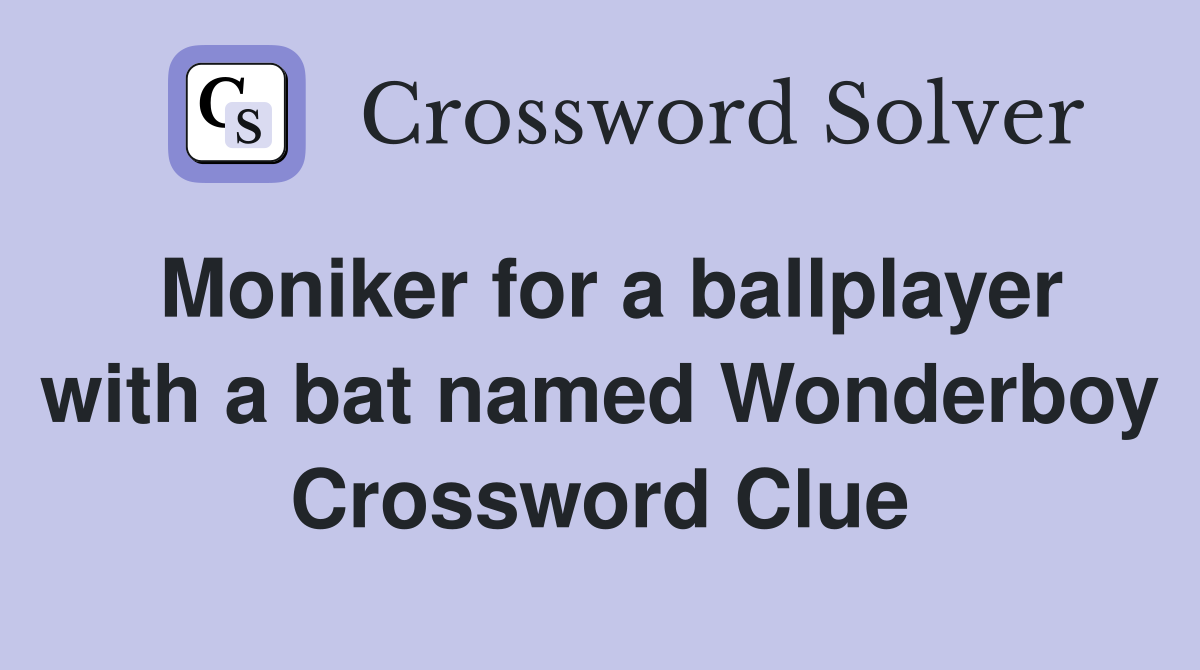 Moniker for a ballplayer with a bat named Wonderboy Crossword Clue