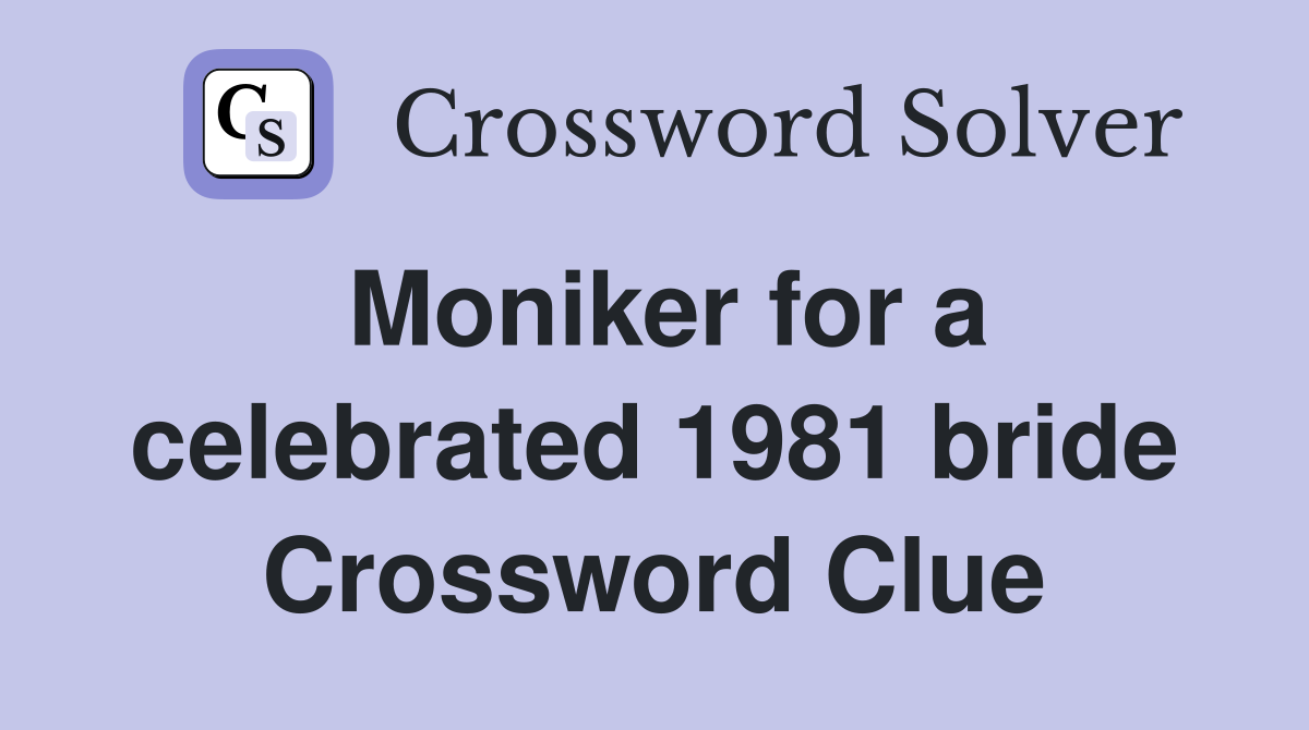 Moniker for a celebrated 1981 bride Crossword Clue