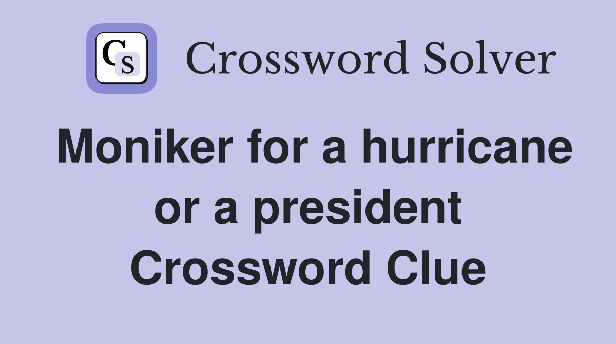 Moniker for a hurricane or a president Crossword Clue