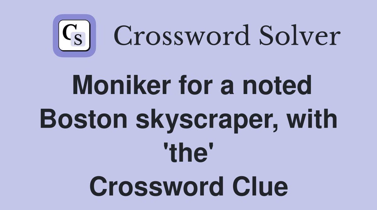 Moniker for a noted Boston skyscraper, with 'the' Crossword Clue
