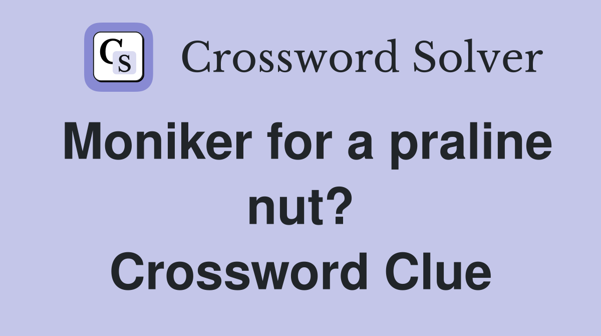 Moniker for a praline nut? Crossword Clue