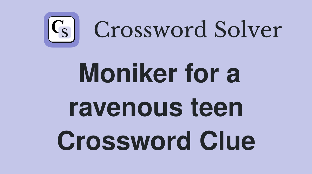 Moniker for a ravenous teen Crossword Clue