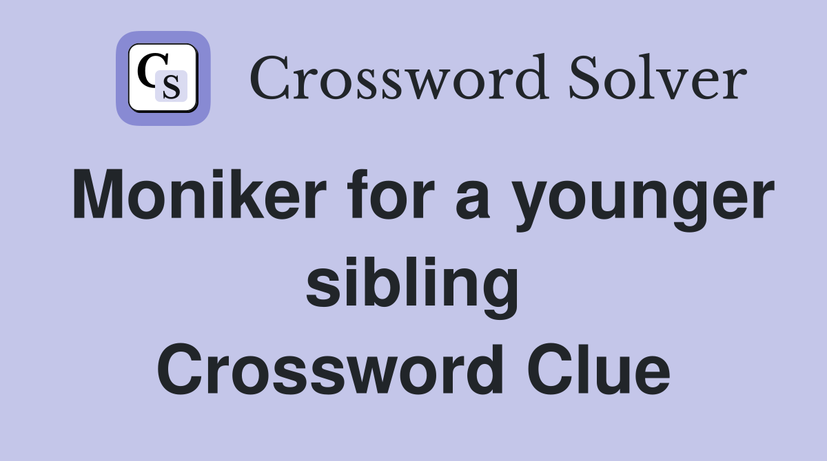 Moniker for a younger sibling Crossword Clue