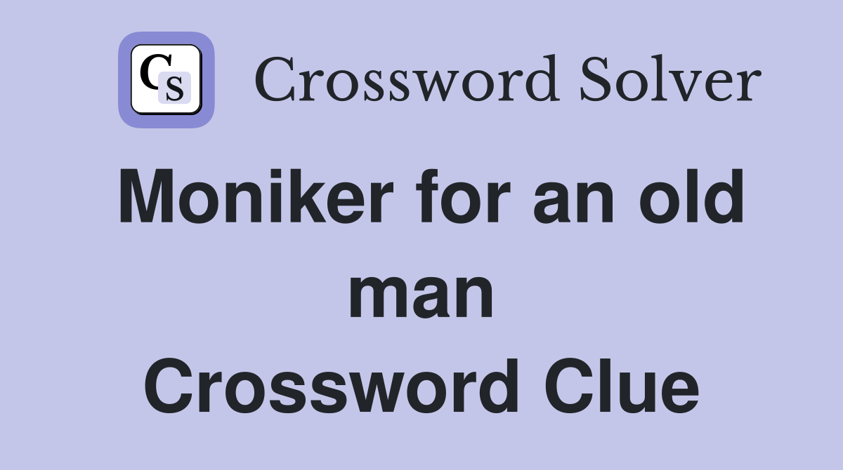 Moniker for an old man Crossword Clue