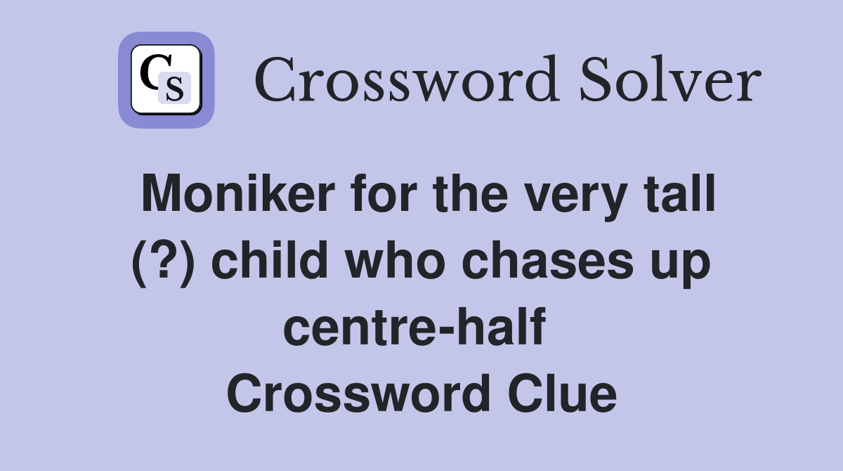 Moniker for the very tall (?) child who chases up centre-half  Crossword Clue