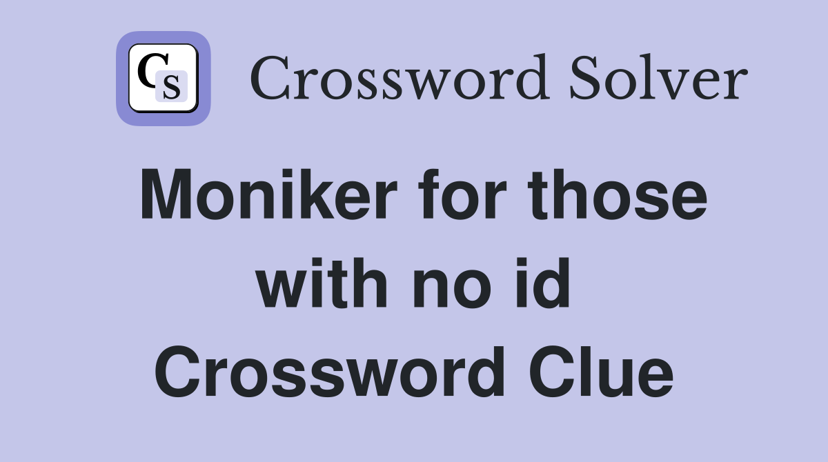 Moniker for those with no id Crossword Clue