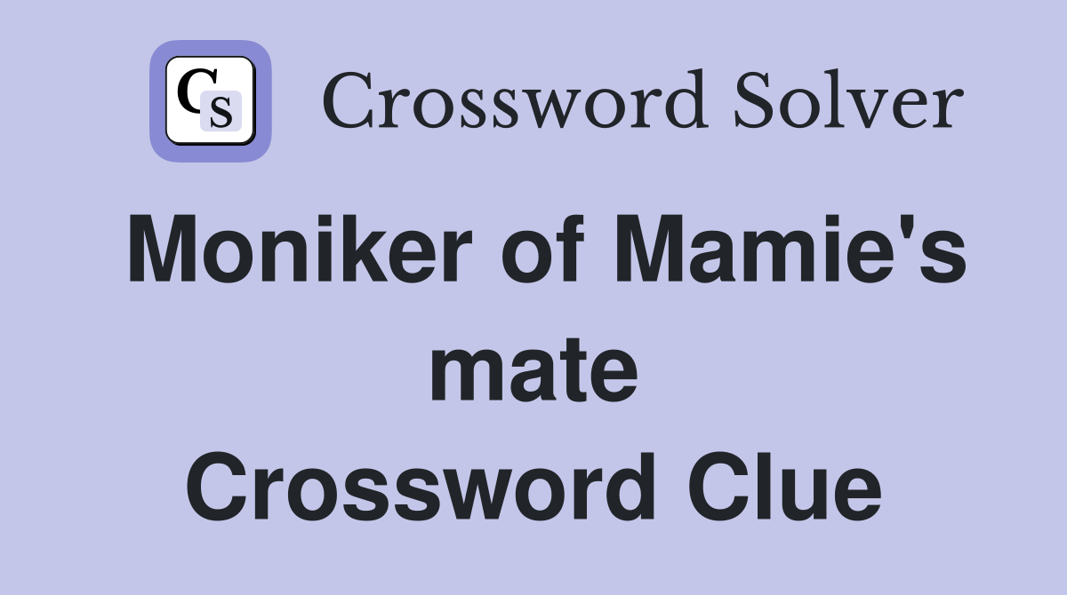 Moniker of Mamie's mate Crossword Clue