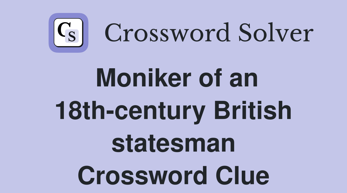Moniker of an 18th-century British statesman Crossword Clue