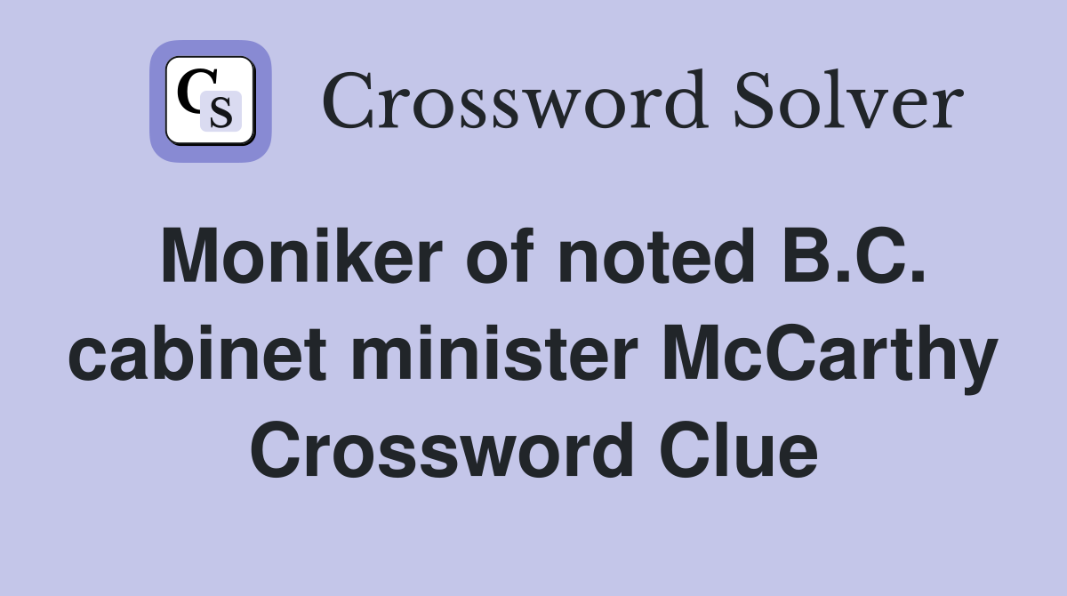 Moniker of noted B.C. cabinet minister McCarthy Crossword Clue