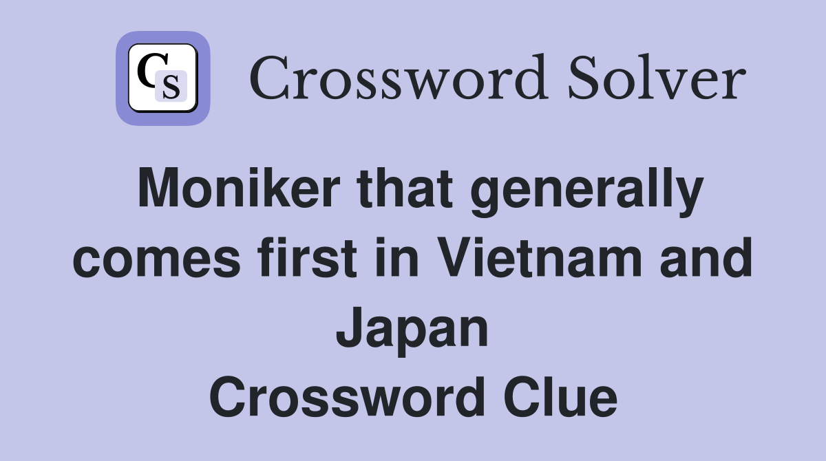 Moniker that generally comes first in Vietnam and Japan Crossword Clue