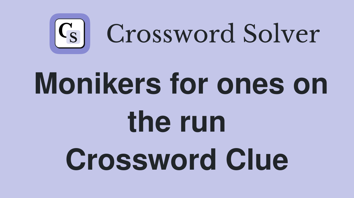 Monikers for ones on the run Crossword Clue