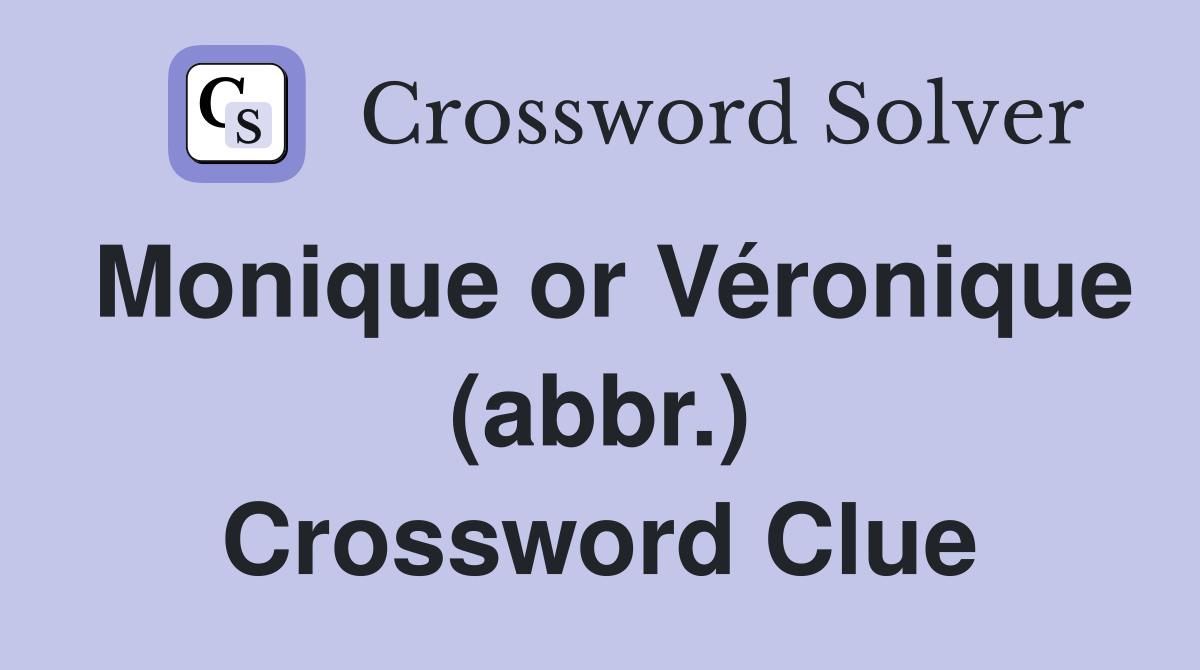 Monique or Véronique (abbr.) Crossword Clue