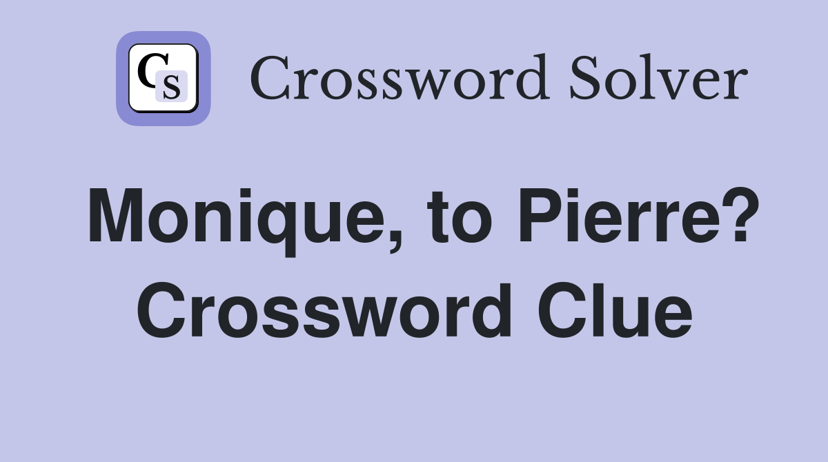 Monique, to Pierre? Crossword Clue