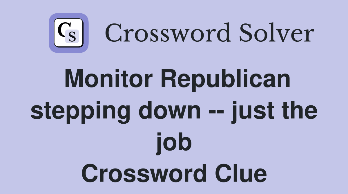 Monitor Republican stepping down -- just the job Crossword Clue