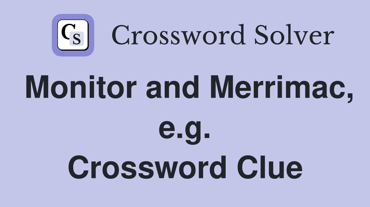 Monitor and Merrimac, e.g. Crossword Clue