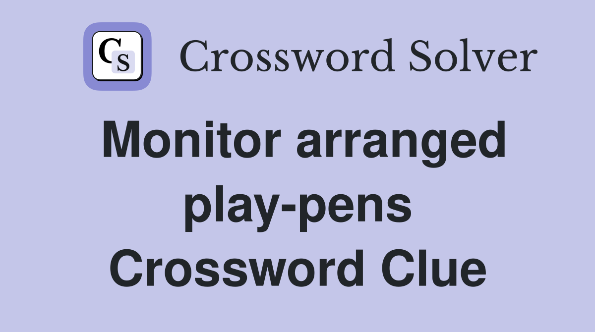 Monitor arranged play-pens Crossword Clue