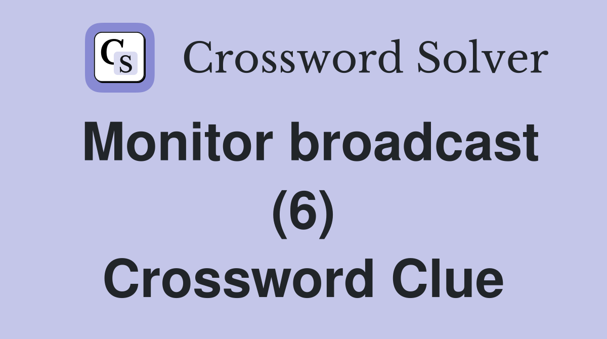 Monitor broadcast (6) Crossword Clue