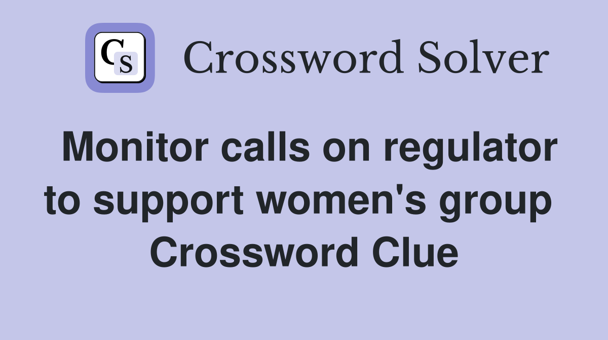 Monitor calls on regulator to support women's group  Crossword Clue