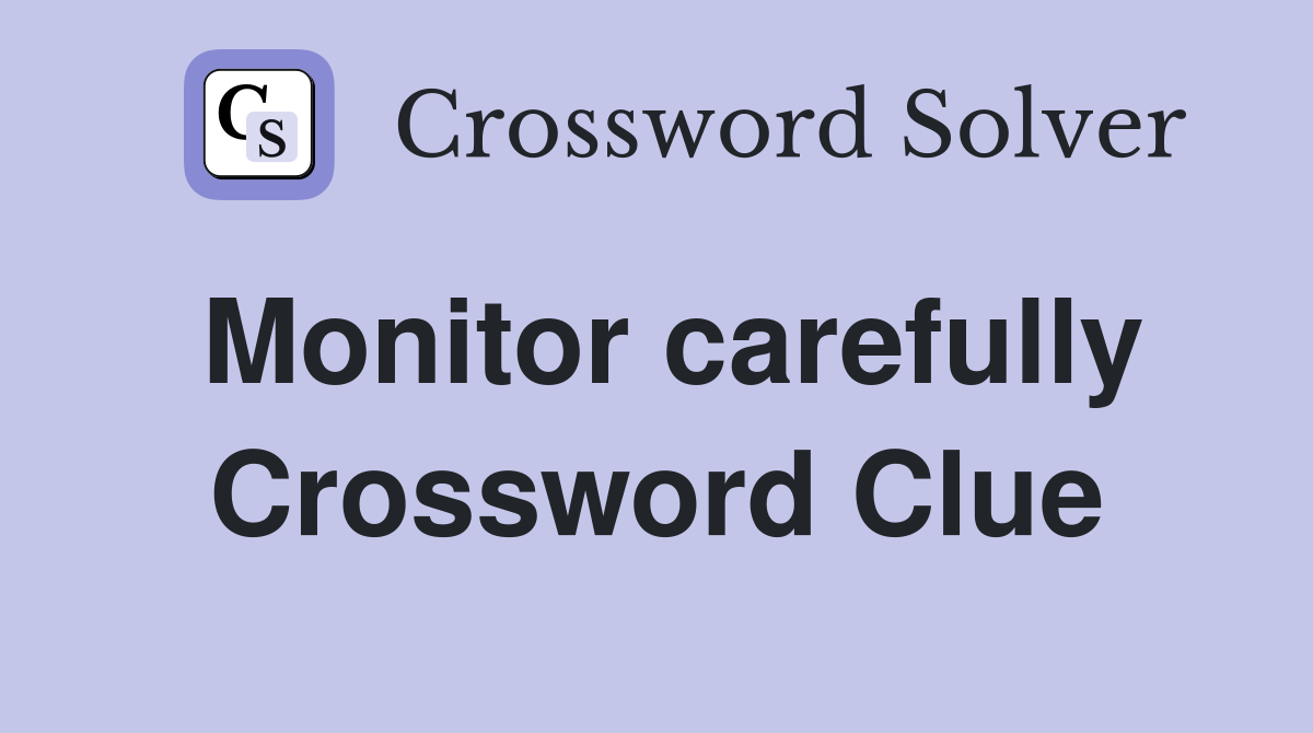 Monitor carefully Crossword Clue