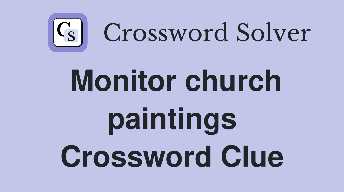 Monitor church paintings Crossword Clue