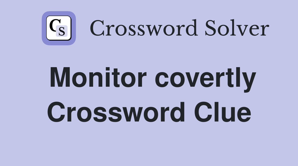 Monitor covertly Crossword Clue
