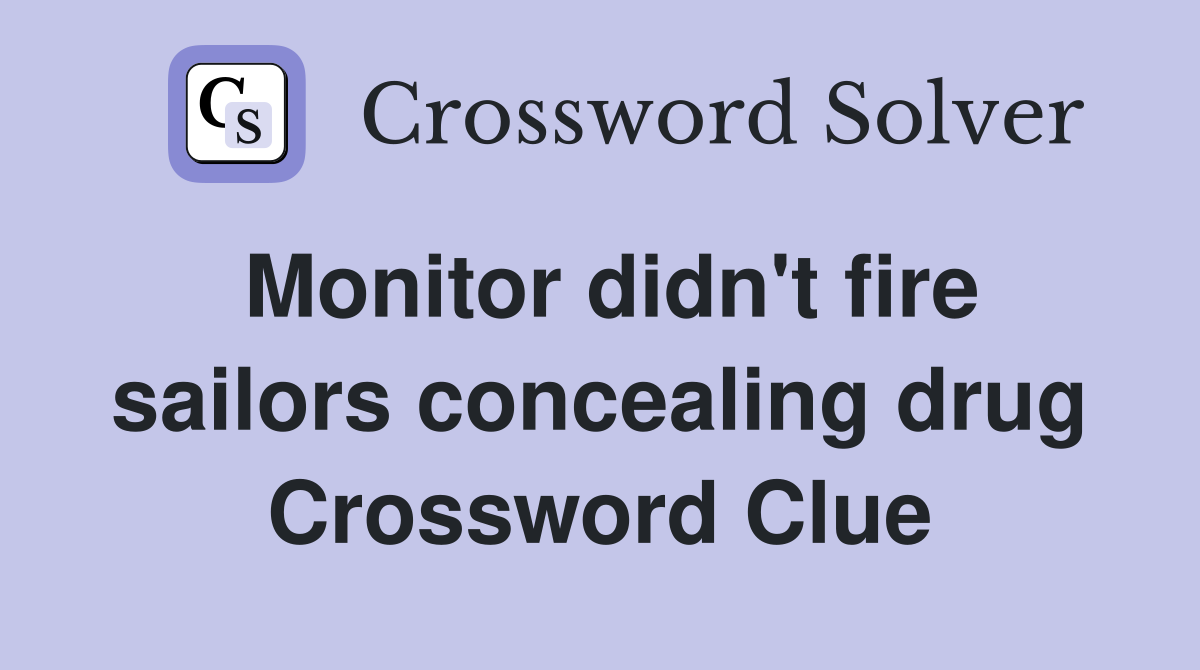Monitor didn't fire sailors concealing drug Crossword Clue
