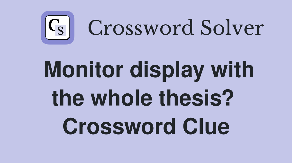 Monitor display with the whole thesis?  Crossword Clue