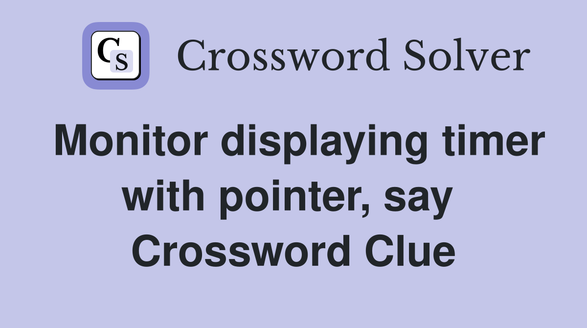 Monitor displaying timer with pointer, say  Crossword Clue
