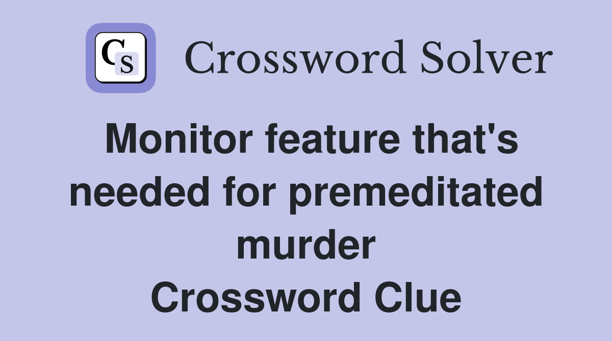 Monitor feature that's needed for premeditated murder Crossword Clue