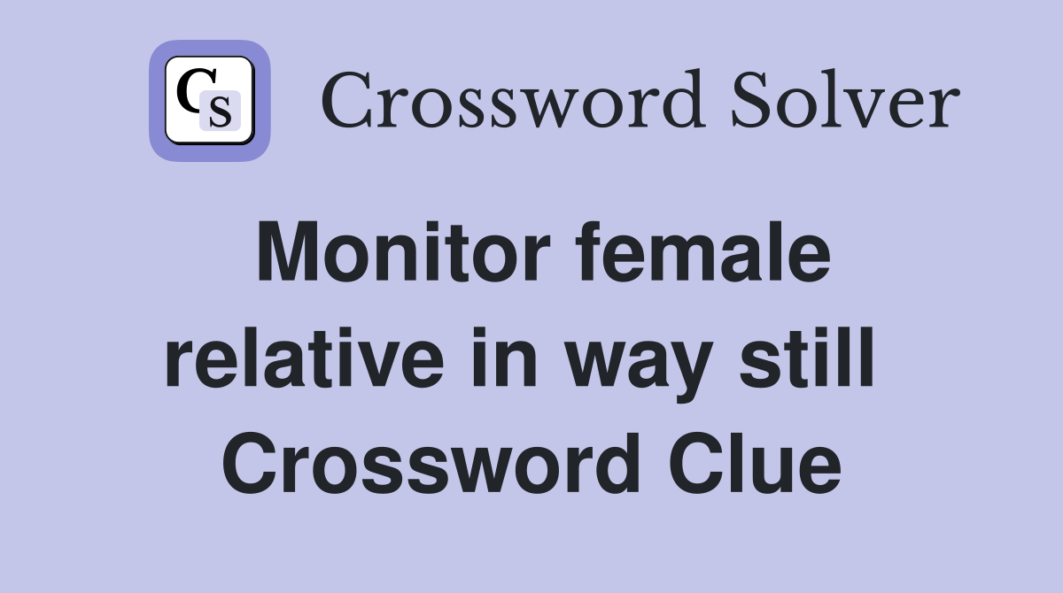 Monitor female relative in way still  Crossword Clue