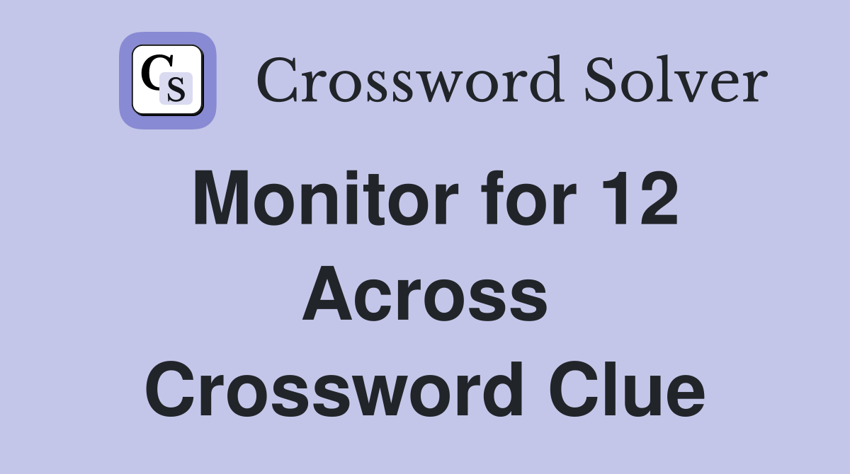 Monitor for 12 Across Crossword Clue