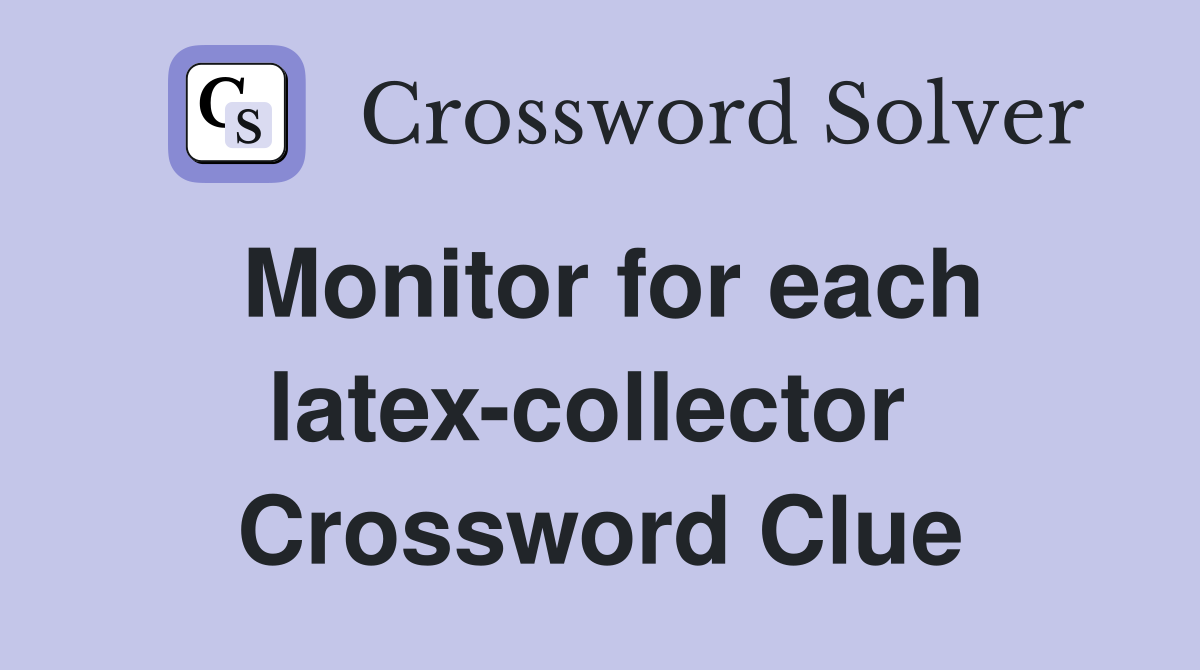 Monitor for each latex-collector  Crossword Clue