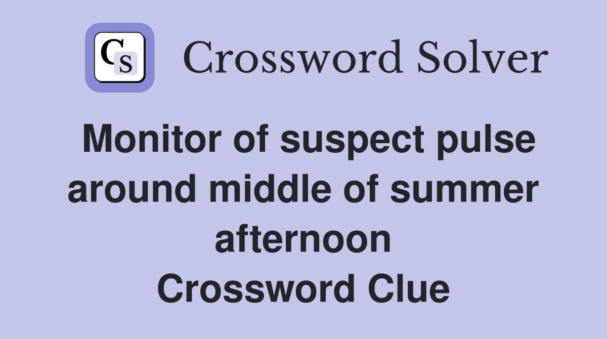 Monitor of suspect pulse around middle of summer afternoon Crossword Clue