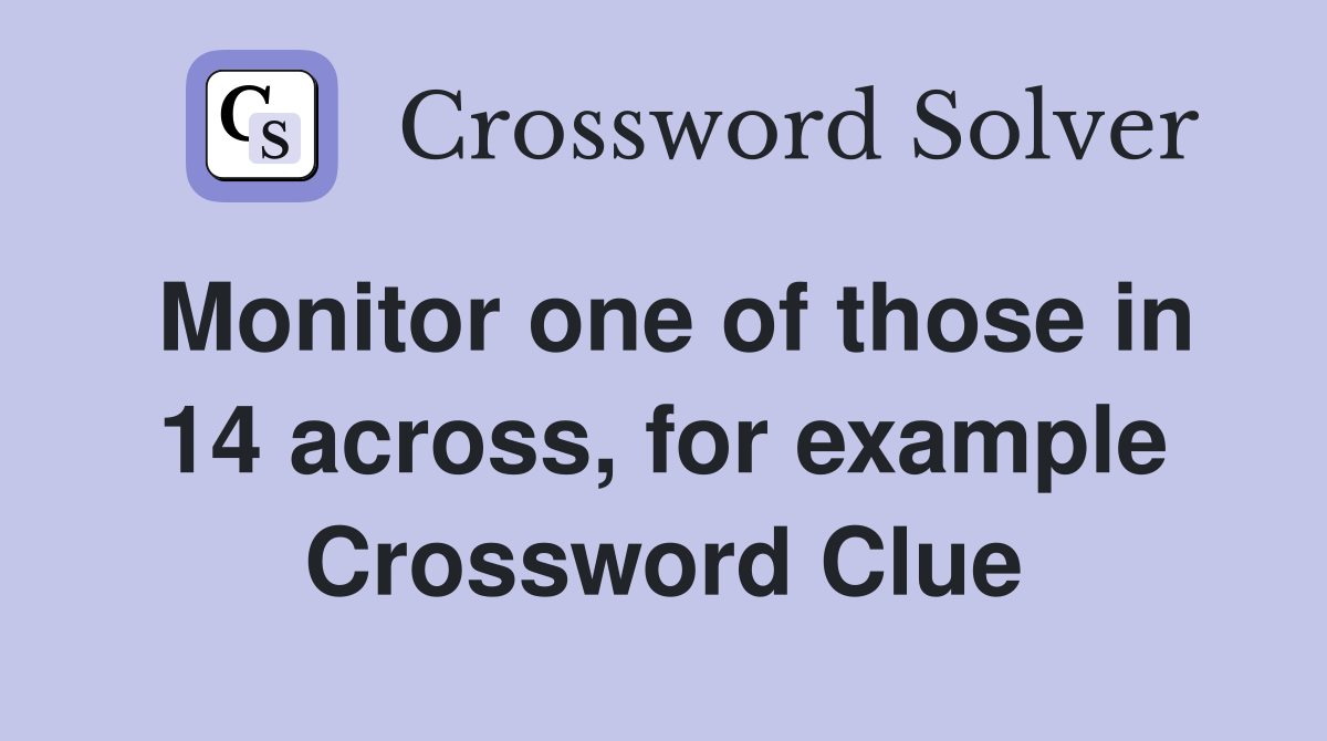 Monitor one of those in 14 across, for example Crossword Clue