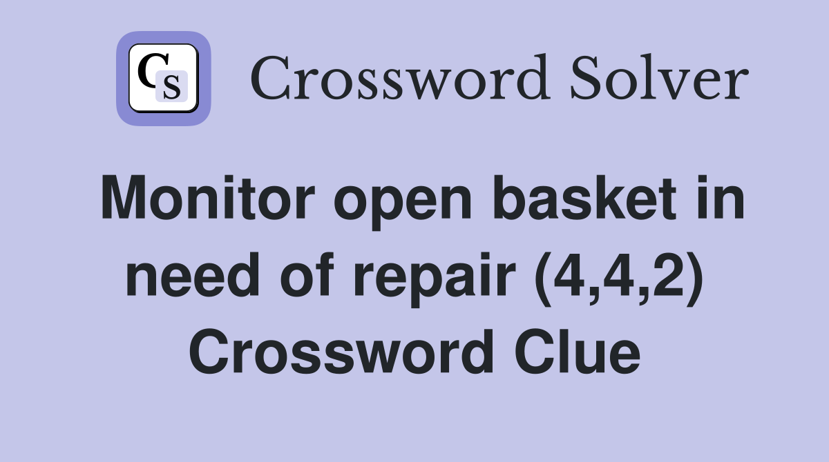Monitor open basket in need of repair (4,4,2) Crossword Clue