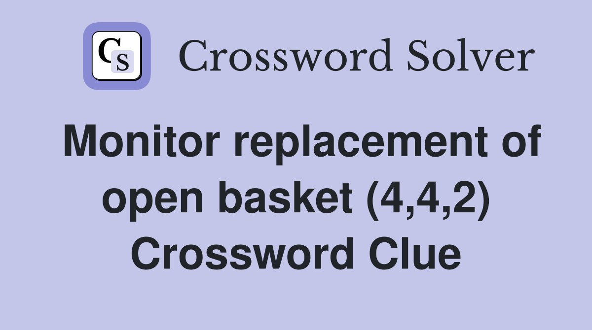 Monitor replacement of open basket (4,4,2) Crossword Clue