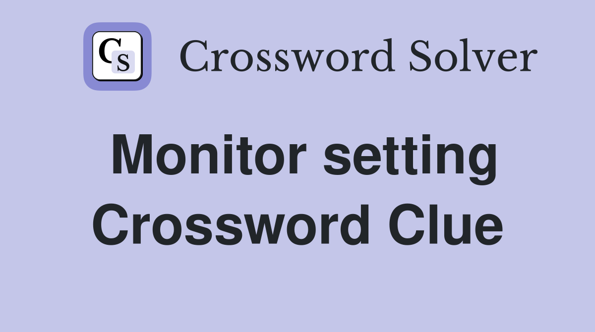 Monitor setting Crossword Clue